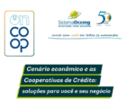 “Cenário Econômico e as Cooperativas de Crédito: soluções para você e seu negócio” é tema de webinar